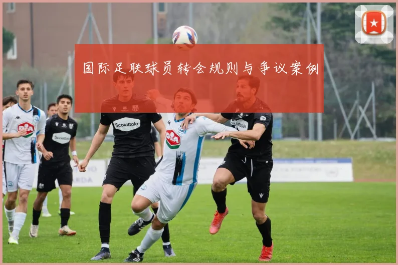 国际足联球员转会规则与争议案例