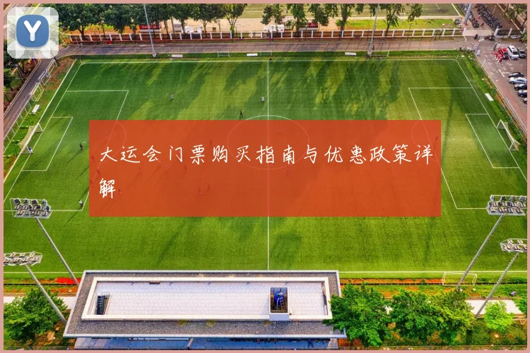 大运会门票购买指南与优惠政策详解